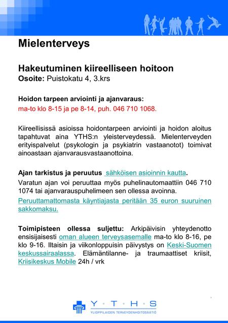 Mielenterveys Hakeutuminen kiireelliseen hoitoon Osoite: Puistokatu 4, 3.krs Hoidon tarpeen arviointi ja ajanvaraus: ma-to klo 8-15 ja pe 8-14, puh. 046.