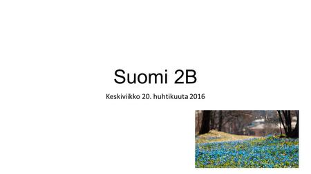 Suomi 2B Keskiviikko 20. huhtikuuta 2016. Etsi pari Etsi uusi pari. => Kenen kanssa et ole jutellut tällä kurssilla?