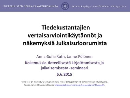 Tiedekustantajien vertaisarviointikäytännöt ja näkemyksiä Julkaisufoorumista Anna-Sofia Ruth, Janne Pölönen Kokemuksia tieteellisestä kirjoittamisesta.