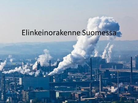 Elinkeinorakenne Suomessa. Yleistietoa Suomen talous vastaa rakenteeltaan tyypillistä länsieurooppalaista teollisuusmaata. Palvelujen osuus tuotannosta.