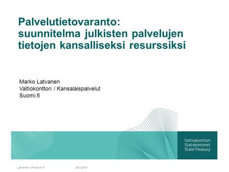 Palvelutietovaranto: suunnitelma julkisten palvelujen tietojen kansalliseksi resurssiksi 25.3.2014Latvanen / VK-Suomi.fi Marko Latvanen Valtiokonttori.
