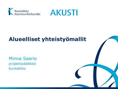 Alueelliset yhteistyömallit Minna Saario projektipäällikkö Kuntaliitto.