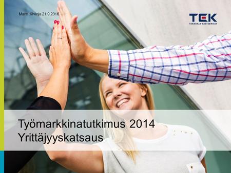 Martti Kivioja 21.9.2016 Työmarkkinatutkimus 2014 Yrittäjyyskatsaus.