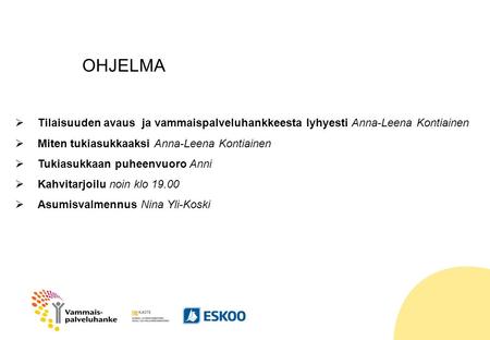 OHJELMA  Tilaisuuden avaus ja vammaispalveluhankkeesta lyhyesti Anna-Leena Kontiainen  Miten tukiasukkaaksi Anna-Leena Kontiainen  Tukiasukkaan puheenvuoro.