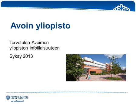 Avoin yliopisto Tervetuloa Avoimen yliopiston infotilaisuuteen Syksy 2013.