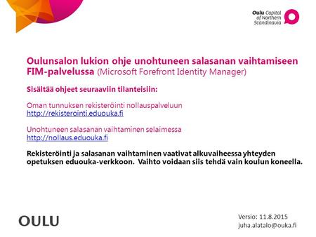 Oulunsalon lukion ohje unohtuneen salasanan vaihtamiseen FIM-palvelussa (Microsoft Forefront Identity Manager) Sisältää ohjeet seuraaviin tilanteisiin: