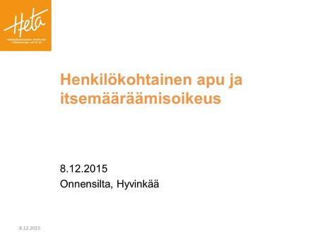 8.12.2015 Onnensilta, Hyvinkää Henkilökohtainen apu ja itsemääräämisoikeus 8.12.2015.