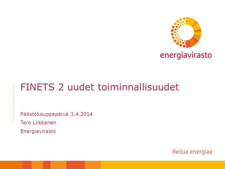 FINETS 2 uudet toiminnallisuudet Päästökauppapäivä 3.4.2014 Tero Liikkanen Energiavirasto.