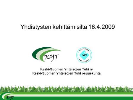 Yhdistysten kehittämisilta 16.4.2009 Keski-Suomen Yhteisöjen Tuki ry Keski-Suomen Yhteisöjen Tuki osuuskunta.