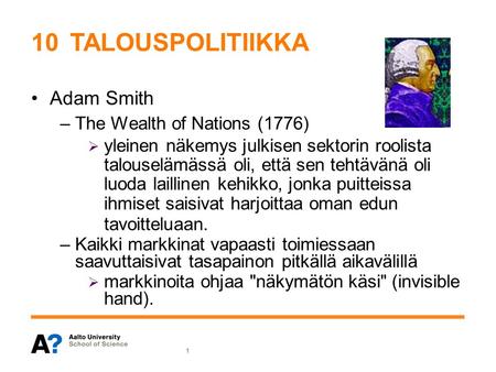 10TALOUSPOLITIIKKA Adam Smith –The Wealth of Nations (1776)  yleinen näkemys julkisen sektorin roolista talouselämässä oli, että sen tehtävänä oli luoda.