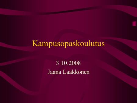 Kampusopaskoulutus 3.10.2008 Jaana Laakkonen Mikä tekee esityksestä kiinnostavan?