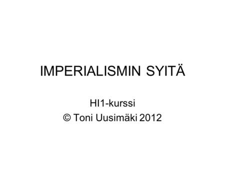 IMPERIALISMIN SYITÄ HI1-kurssi © Toni Uusimäki 2012.