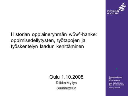 Joensuun yliopisto PL 111 80101 Joensuu puh. (013) 251 111 fax (013) 251 2050  Historian oppiaineryhmän w5w²-hanke: oppimisedellytysten,