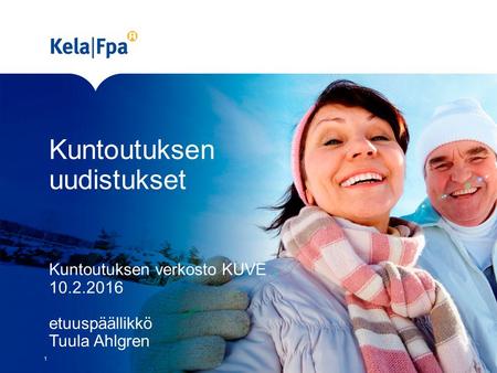Kuntoutuksen uudistukset Kuntoutuksen verkosto KUVE 10.2.2016 etuuspäällikkö Tuula Ahlgren 1.