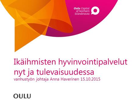Ikäihmisten hyvinvointipalvelut nyt ja tulevaisuudessa vanhustyön johtaja Anna Haverinen 15.10.2015.