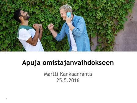 Apuja omistajanvaihdokseen Martti Kankaanranta 25.5.2016 1.