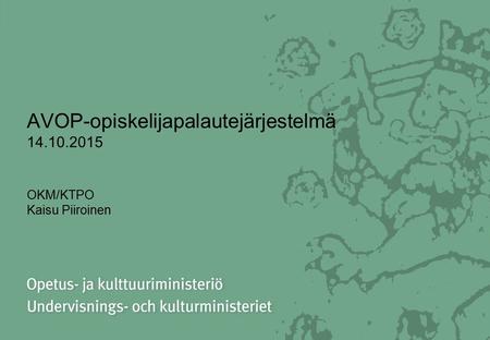 AVOP-opiskelijapalautejärjestelmä 14.10.2015 OKM/KTPO Kaisu Piiroinen.