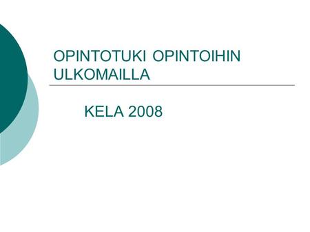 OPINTOTUKI OPINTOIHIN ULKOMAILLA KELA 2008. MYÖNNETÄÄN  Jos opinnot vastaavat Suomessa tuettavia opintoja tai sisältyvät Suomessa suoritettavaan tutkintoon.