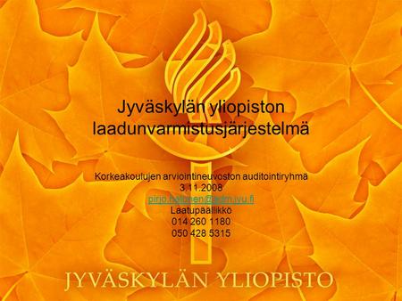 Jyväskylän yliopiston laadunvarmistusjärjestelmä Korkeakoulujen arviointineuvoston auditointiryhmä 3.11.2008 Laatupäällikkö 014.