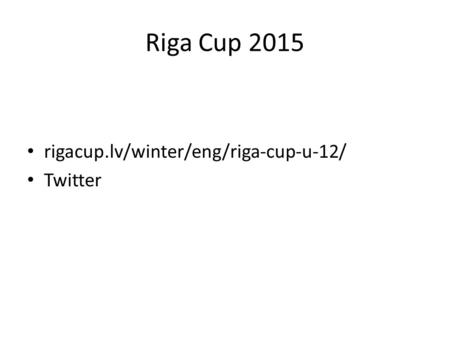 Riga Cup 2015 rigacup.lv/winter/eng/riga-cup-u-12/ Twitter.