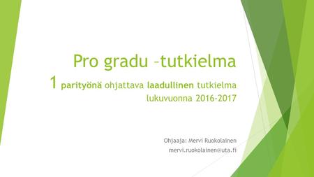 Pro gradu –tutkielma 1 parityönä ohjattava laadullinen tutkielma lukuvuonna 2016-2017 Ohjaaja: Mervi Ruokolainen