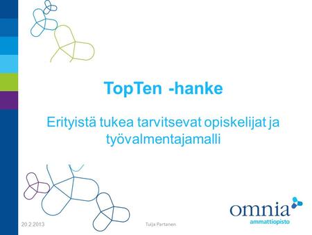 TopTen -hanke Erityistä tukea tarvitsevat opiskelijat ja työvalmentajamalli 20.2.2013 Tuija Partanen.