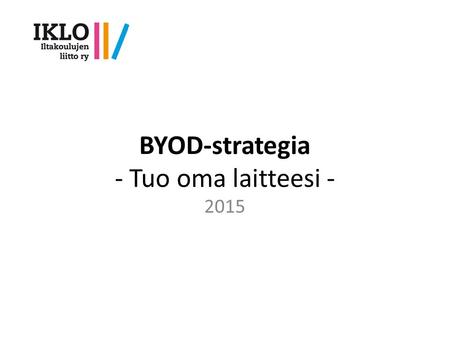 BYOD-strategia - Tuo oma laitteesi - 2015. BYOD-strategian tavoitteet Aikuislukiot tarjoavat oppimisympäristön, jossa opiskelijat voivat työskennellä.