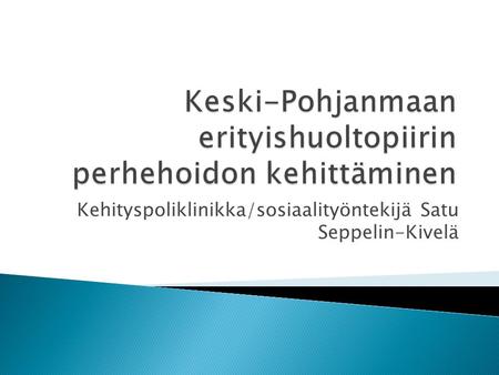 Kehityspoliklinikka/sosiaalityöntekijä Satu Seppelin-Kivelä.