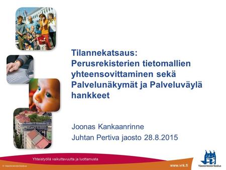 Tilannekatsaus: Perusrekisterien tietomallien yhteensovittaminen sekä Palvelunäkymät ja Palveluväylä hankkeet Joonas Kankaanrinne Juhtan Pertiva jaosto.
