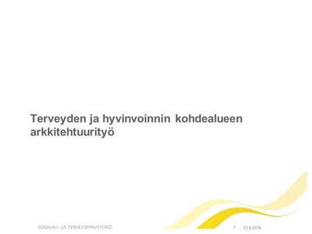 Terveyden ja hyvinvoinnin kohdealueen arkkitehtuurityö 1 21.9.2016.