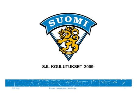 22.9.2016Suomen Jääkiekkoliitto / Kouluttajat1 SJL KOULUTUKSET 2009-