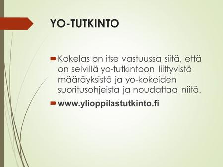YO-TUTKINTO  Kokelas on itse vastuussa siitä, että on selvillä yo-tutkintoon liittyvistä määräyksistä ja yo-kokeiden suoritusohjeista ja noudattaa niitä.