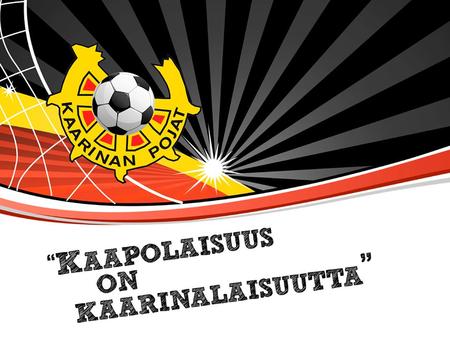 Kaarinan Pojat - 03 Kausi 2014 Toimintasuunnitelma vuodelle 2015 Seuran ja P-03 2015 Arvot Lisätietoja.