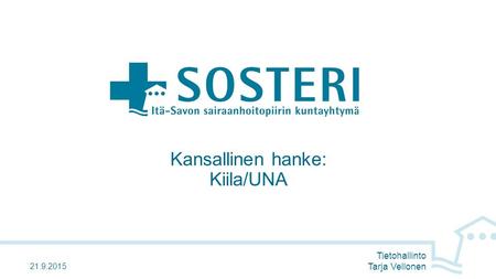 Kansallinen hanke: Kiila/UNA 21.9.2015 Tietohallinto Tarja Vellonen.