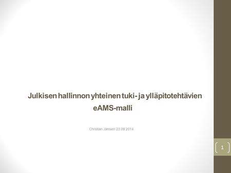 Julkisen hallinnon yhteinen tuki- ja ylläpitotehtävien eAMS-malli Christian Jämsen 23.09.2014 1.