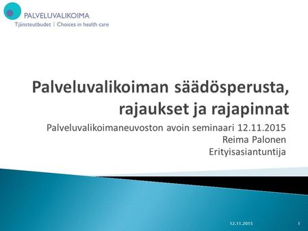 Palveluvalikoimaneuvoston avoin seminaari 12.11.2015 Reima Palonen Erityisasiantuntija 12.11.2015 1.
