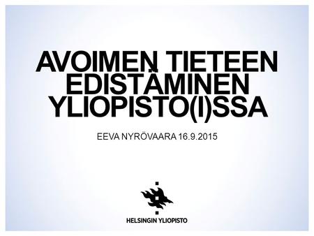 AVOIMEN TIETEEN EDISTÄMINEN YLIOPISTO(I)SSA EEVA NYRÖVAARA 16.9.2015.