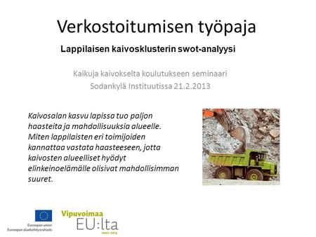 Verkostoitumisen työpaja Kaikuja kaivokselta koulutukseen seminaari Sodankylä Instituutissa 21.2.2013 Kaivosalan kasvu lapissa tuo paljon haasteita ja.