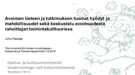 Avoimen tieteen ja tutkimuksen tuomat hyödyt ja mahdollisuudet sekä keskustelu avoimuudesta rahoittajan toimintakulttuurissa Juha Haataja Ole mukana tutkimuksen.