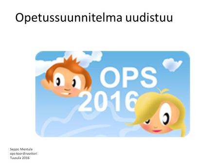 Seppo Mentula ops-koordinaattori Tuusula 2016 Opetussuunnitelma uudistuu.