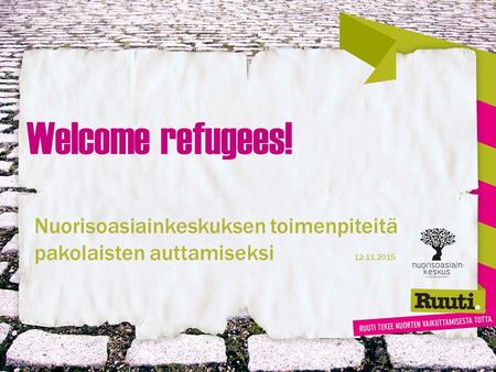 Welcome refugees! Nuorisoasiainkeskuksen toimenpiteitä pakolaisten auttamiseksi 12.11.2015.