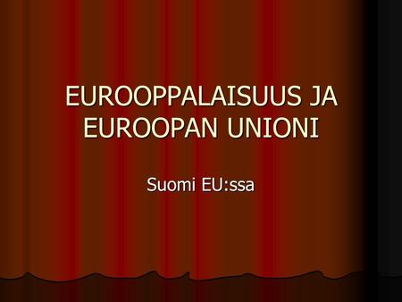 EUROOPPALAISUUS JA EUROOPAN UNIONI Suomi EU:ssa. SUOMI – MALLIOPPILAS VAI KOVIS? Suomea verrattu EU:ssa luokan mallioppilaaseen Suomea verrattu EU:ssa.