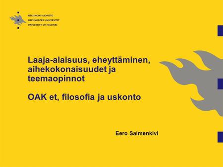 Laaja-alaisuus, eheyttäminen, aihekokonaisuudet ja teemaopinnot OAK et, filosofia ja uskonto Eero Salmenkivi.