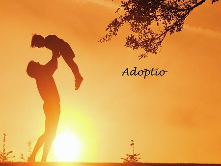 Adoption Adoptio. 1.Kun kuulet sanan adoptio, mitä tulee ensimmäiseksi mieleen 2. Mitä kokemuksia sinulla on ollut adoptiosta, henkilökoht, suvussa,