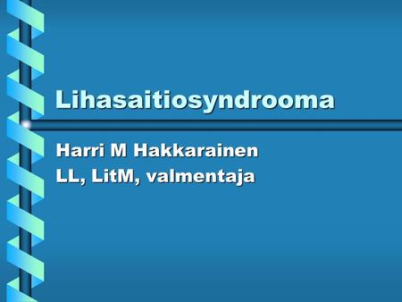 Lihasaitiosyndrooma Harri M Hakkarainen LL, LitM, valmentaja.
