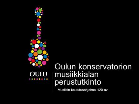Oulun konservatorion musiikkialan perustutkinto Musiikin koulutusohjelma 120 ov.