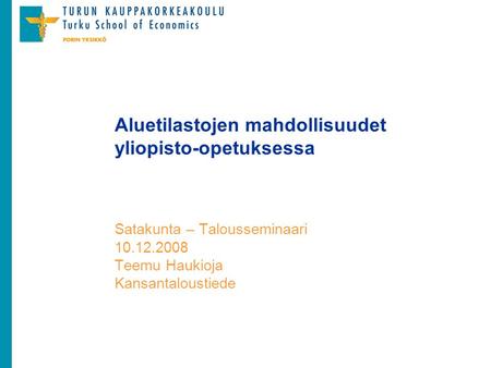 Aluetilastojen mahdollisuudet yliopisto-opetuksessa Satakunta – Talousseminaari 10.12.2008 Teemu Haukioja Kansantaloustiede.