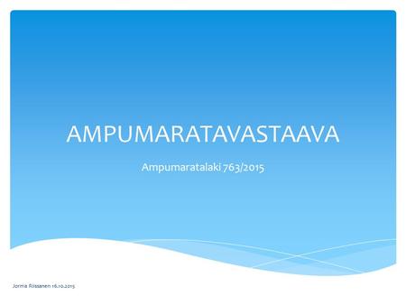 AMPUMARATAVASTAAVA Ampumaratalaki 763/2015 Jorma Riissanen 16.10.2015.