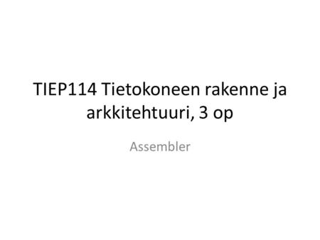 TIEP114 Tietokoneen rakenne ja arkkitehtuuri, 3 op Assembler.