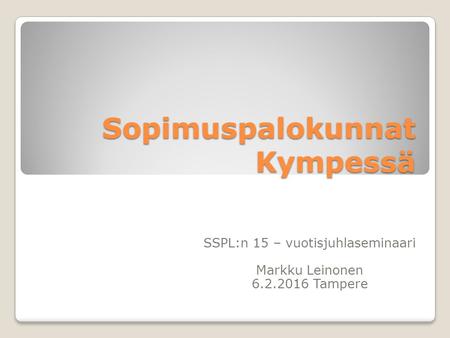 Sopimuspalokunnat Kympessä SSPL:n 15 – vuotisjuhlaseminaari Markku Leinonen 6.2.2016 Tampere.